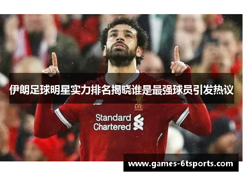 伊朗足球明星实力排名揭晓谁是最强球员引发热议