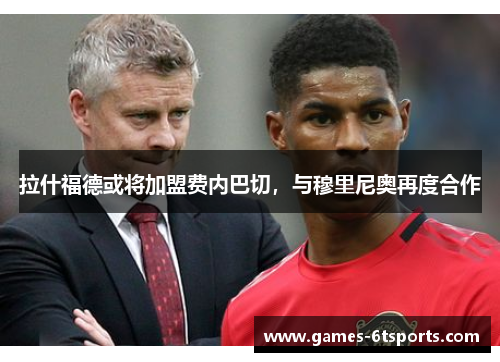 拉什福德或将加盟费内巴切，与穆里尼奥再度合作