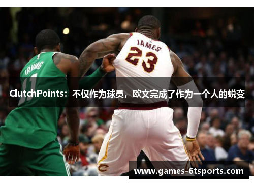ClutchPoints：不仅作为球员，欧文完成了作为一个人的蜕变