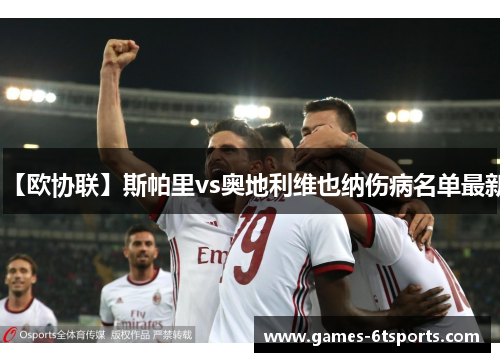 【欧协联】斯帕里vs奥地利维也纳伤病名单最新