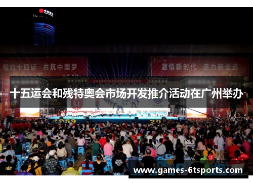 十五运会和残特奥会市场开发推介活动在广州举办